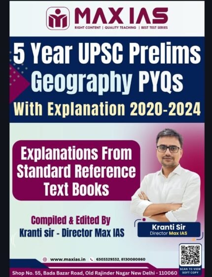 MAX IAS 5YEARS UPSC PRELIMS  GEOGRAPHY  PYQS WITH EXPLANATION 2020-2024 EM AUTHOR KRANTI SIR XEROX COPY