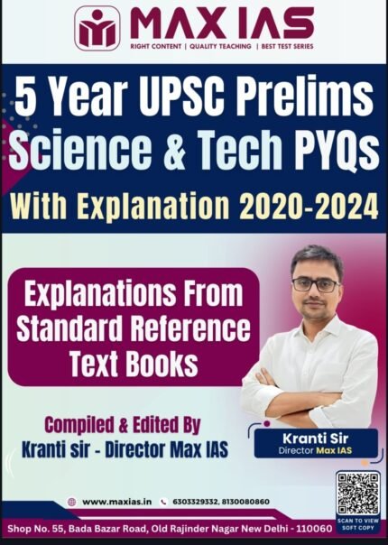 MAX IAS 5YEARS UPSC PRELIMS SCIENCE&TECH PYQS WITH EXPLANATION 2020-2024 EM AUTHOR KRANTI SIR XEROX COPY